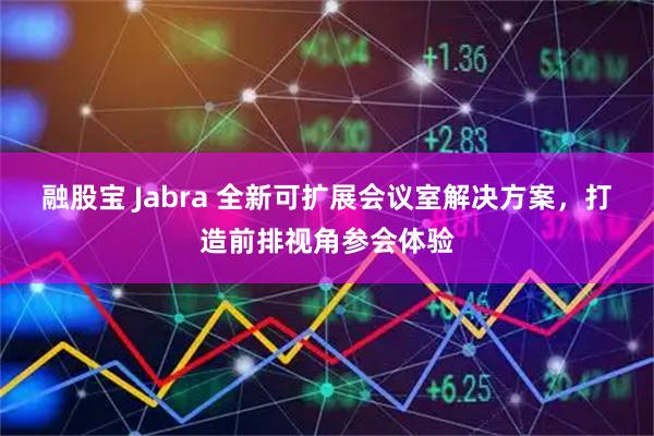 融股宝 Jabra 全新可扩展会议室解决方案，打造前排视角参会体验